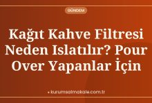 Kağıt Kahve Filtresi Neden Islatılır? Pour Over Yapanlar İçin