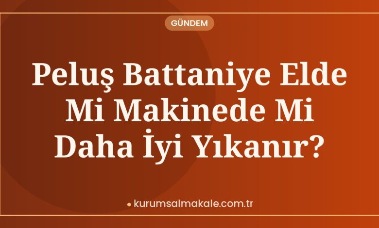 Peluş Battaniye Elde Mi Makinede Mi Daha İyi Yıkanır? Peluş Battaniye Elde Mi Makinede Mi Daha İyi Yıkanır?
